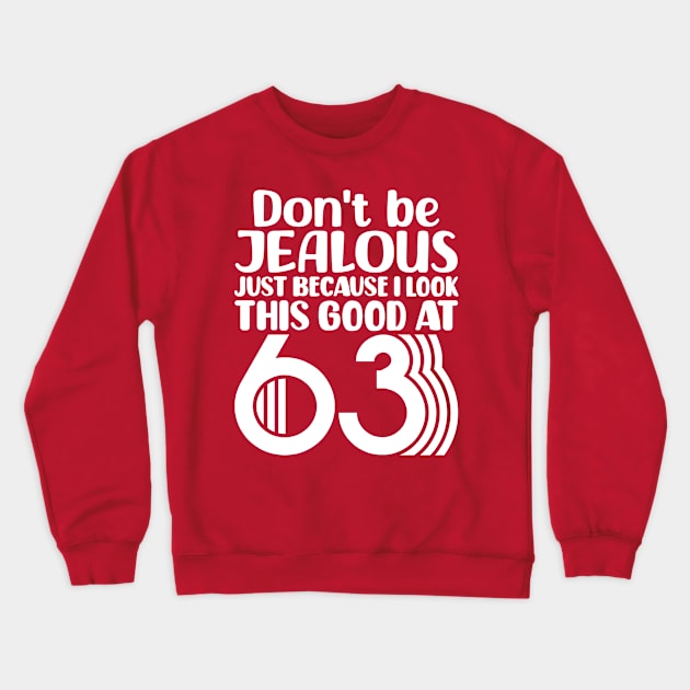 Don't Be Jealous Just Because I Look This Good At 63 Crewneck Sweatshirt by colorsplash